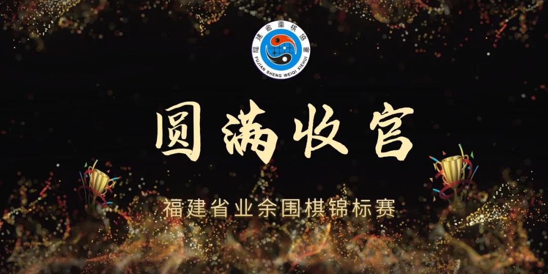 福建省业余围棋锦标赛，圆满收官！